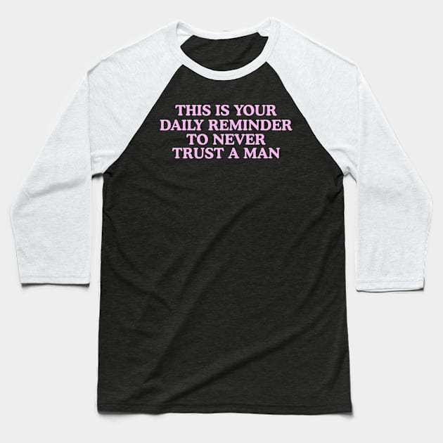 This Is Your Daily Reminder To Never Trust A Man Baseball T-Shirt by Y2KERA